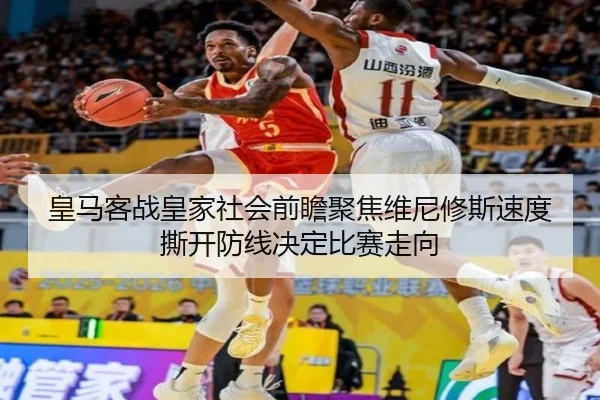 皇马客战皇家社会前瞻聚焦维尼修斯速度撕开防线决定比赛走向